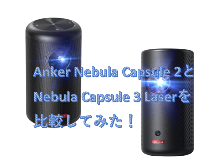 比較】Anker Nebula Capsule IIとNebula Capsule 3 Laserの違いは
